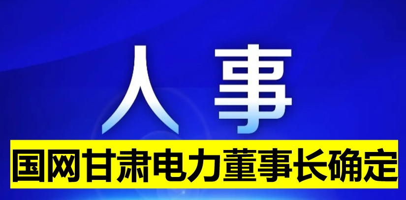 國網(wǎng)甘肅電力董事長確定！