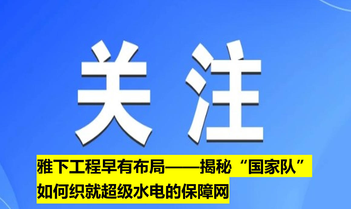 雅下工程早有布局——揭秘“國家隊”如何織就