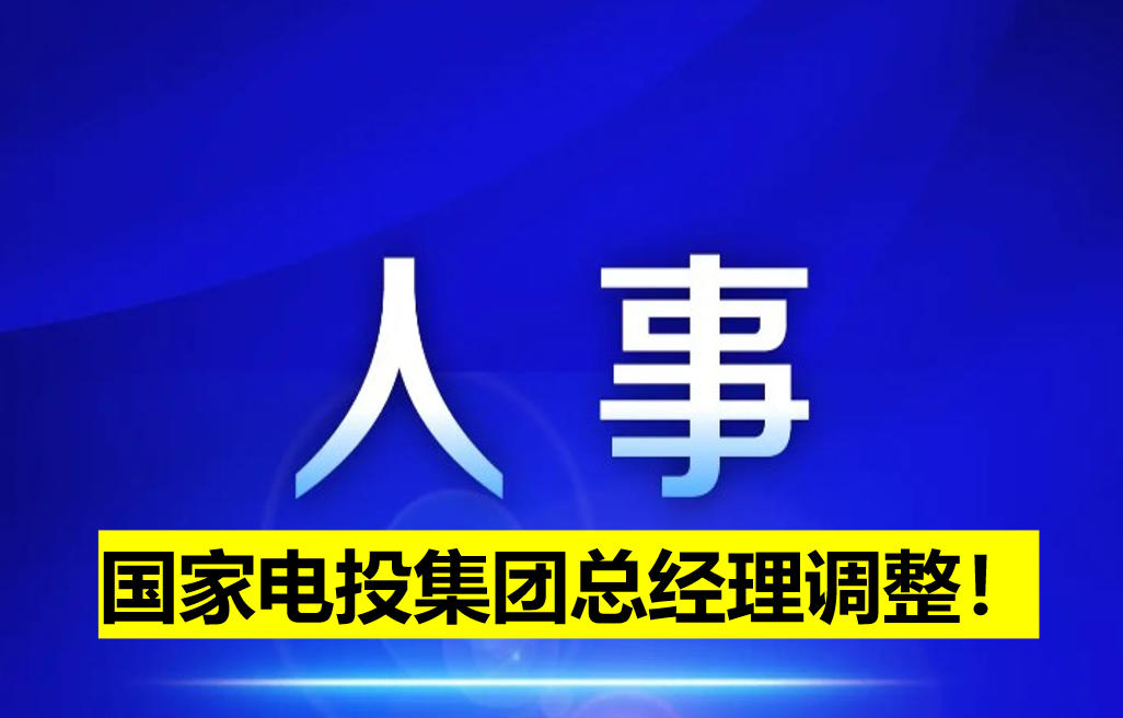 國(guó)家電投集團(tuán)總經(jīng)理調(diào)整！