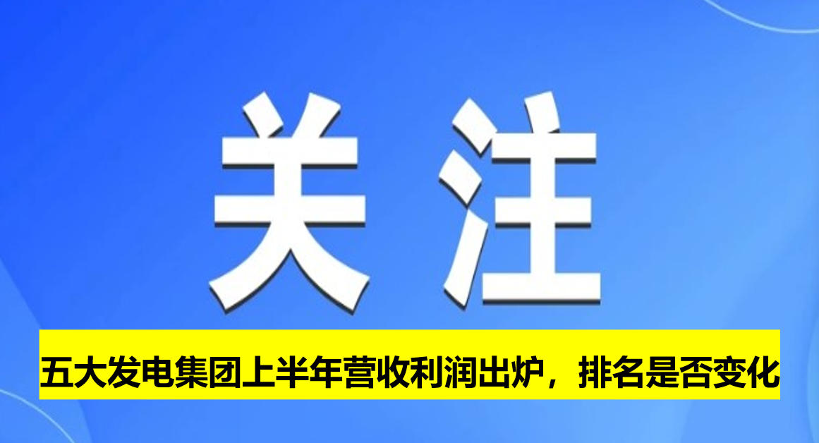 五大發(fā)電集團上半年營收利潤出爐，排名是否變化