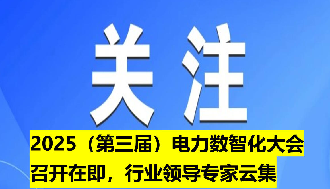 2025（第三屆）電力數(shù)智化大會(huì)召開在即，行業(yè)領(lǐng)導(dǎo)專家云集